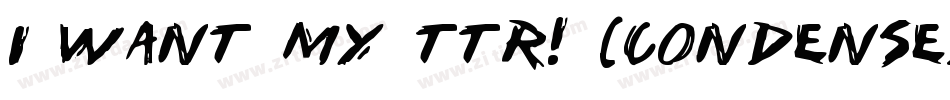 i want my ttr! (condensed)字体转换